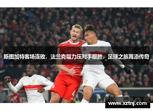 斯图加特客场连败，法兰克福力压对手取胜，足球之旅再添传奇